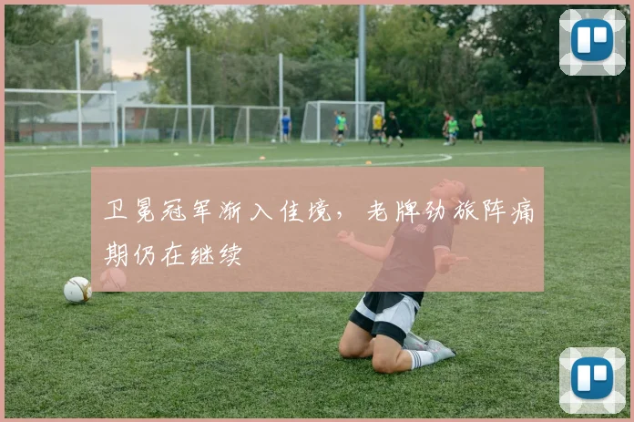 卫冕冠军渐入佳境，老牌劲旅阵痛期仍在继续