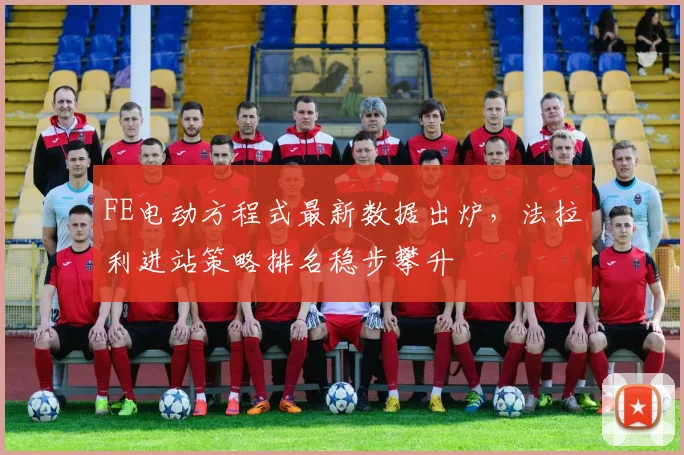 FE电动方程式最新数据出炉，法拉利进站策略排名稳步攀升