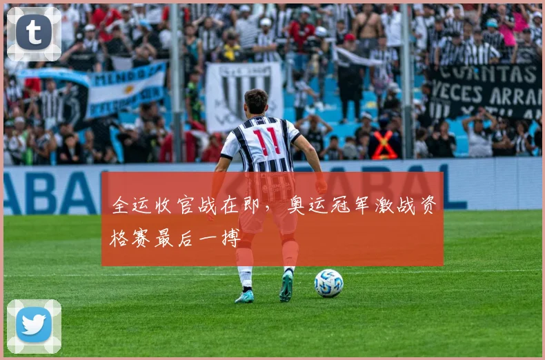 全运收官战在即，奥运冠军激战资格赛最后一搏